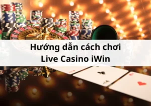 Hướng dẫn cách chơi Live Casino iWin đơn giản