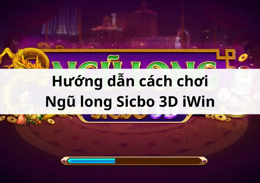 Hướng dẫn cách chơi Ngũ long Sicbo 3D iWin