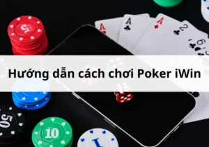 Hướng dẫn cách chơi Poker iWin luôn thắng