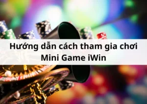 Hướng dẫn cách tham gia chơi Mini Game iWin